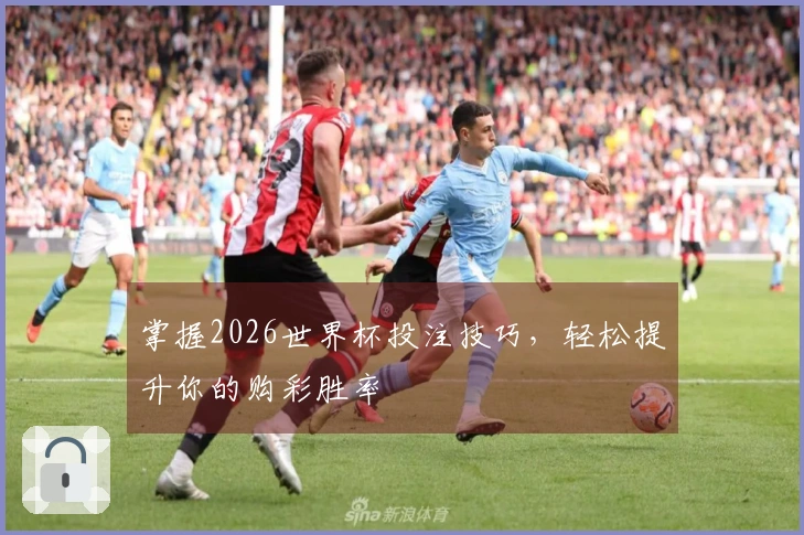 掌握2026世界杯投注技巧，轻松提升你的购彩胜率