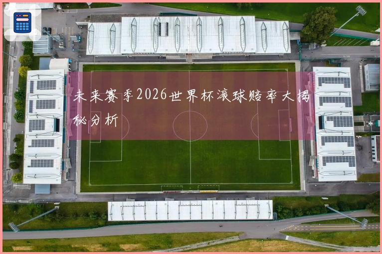 未来赛季2026世界杯滚球赔率大揭秘分析